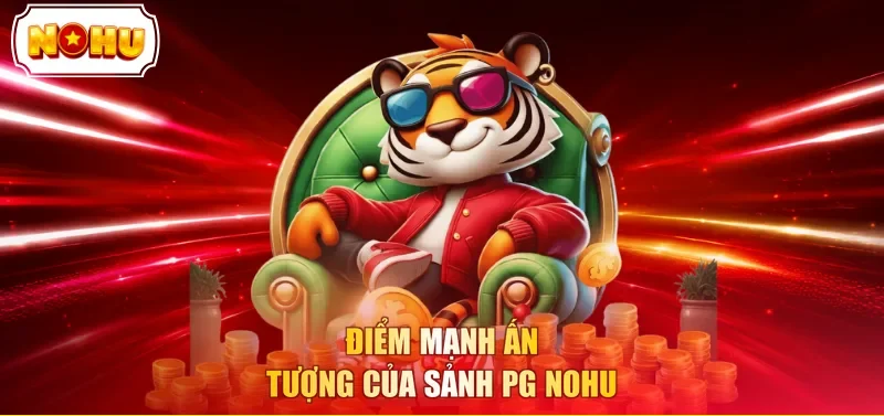 Điểm mạnh ấn tượng của sảnh PG NOHU