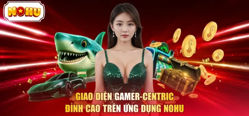 Giao diện Gamer-Centric đỉnh cao trên ứng dụng NOHU