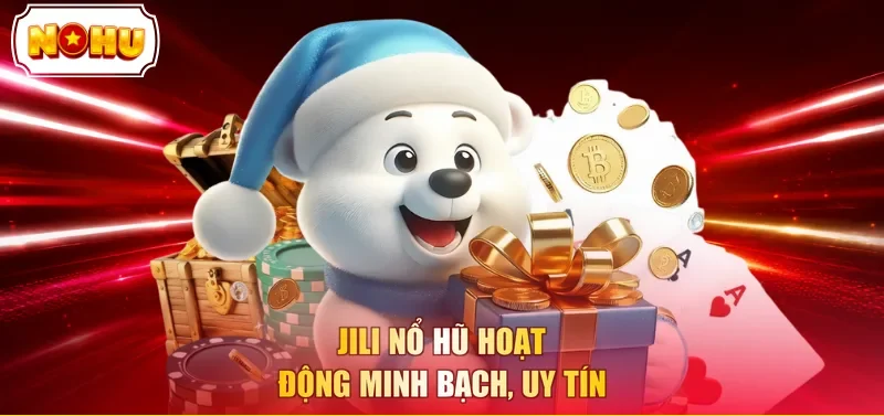 JILI Nổ Hũ hoạt động minh bạch, uy tín
