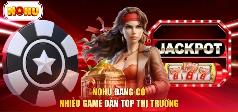 NOHU đang có nhiều game dẫn top thị trường